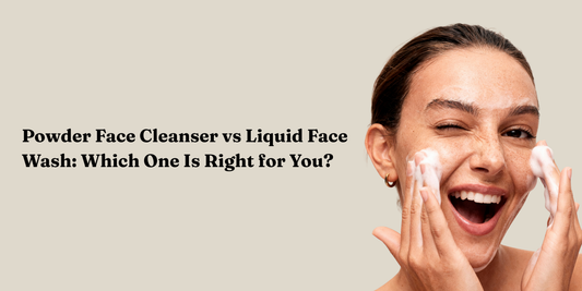 Powder Face Cleanser vs Liquid Face Wash: Which One Is Right for You?