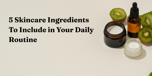 5 Skincare Ingredients To Include in Your Daily Routine