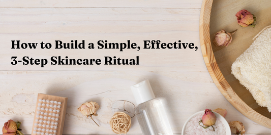 How to Build a Simple, Effective, 3-Step Skincare Ritual