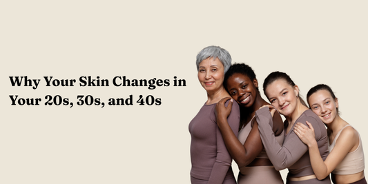 Why Your Skin Changes in Your 20s, 30s, and 40s