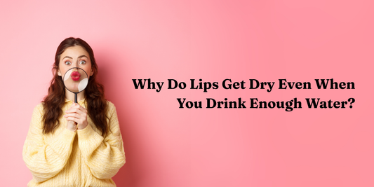 Why Do Lips Get Dry Even When You Drink Enough Water?