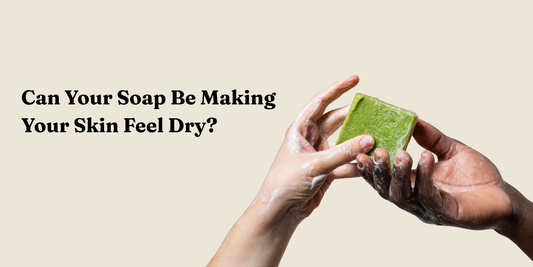 Can Your Soap Be Making Your Skin Feel Dry?