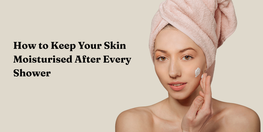 How to Keep Your Skin Moisturised After Every Shower